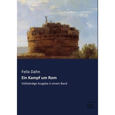 Ein Kampf um Rom, Taschenbuch von Felix Dahn, Europäischer Literaturverlag, 978-3-95909-138-1