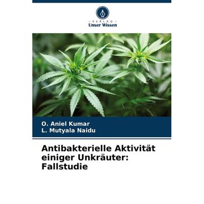 Antibakterielle Aktivität einiger Unkräuter: Fallstudie, Taschenbuch von O. Aniel Kumar,L. Mutyala Naidu, Verlag Unser Wissen, 978-620-8-29093-1