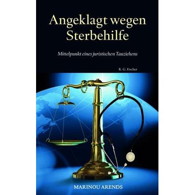 Angeklagt wegen Sterbehilfe, Taschenbuch von Marinou Arends, Fischer, R. G., 978-3-8301-1905-0