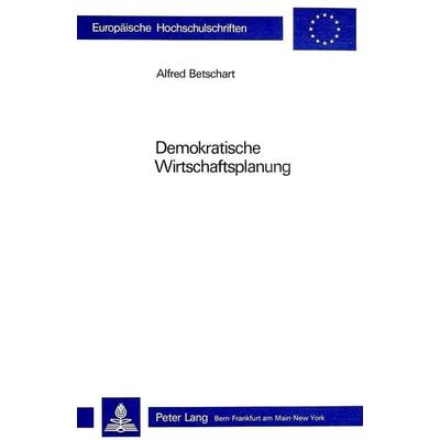 Demokratische Wirtschaftsplanung, Taschenbuch von Alfred Betschart, Peter Lang AG, Internationaler Verlag der Wissenschaften, 978-3-261-03273-7