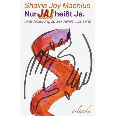 Nur Ja! heißt Ja. Eine Anleitung zum sexuellen Konsens, Taschenbuch von Shaina Joy Machlus, Orlanda Verlag GmbH, 978-3-912637-02-1