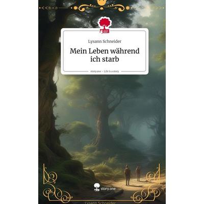 Mein Leben während ich starb. Life is a Story - story.one, Gebundene Ausgabe von Lysann Schneider, Storylution, 978-3-7115-8853-1