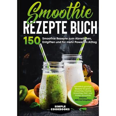 Smoothie Rezepte Buch - 150 Smoothie Rezepte zum Abnehmen, Entgiften und für mehr Power im Alltag | Schnelle & günstige Rezepte für grüne Smoothies,