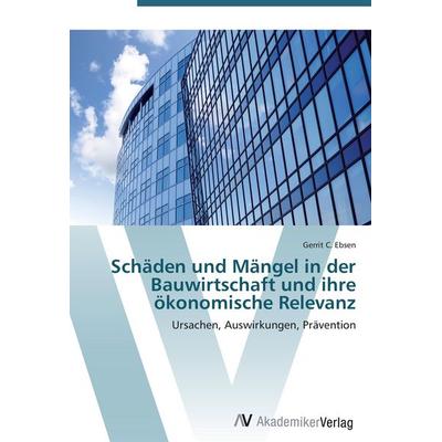 Schäden und Mängel in der Bauwirtschaft und ihre ökonomische Relevanz, Taschenbuch von Gerrit C. Ebsen, AV Akademikerverlag, 978-3-639-45178-8