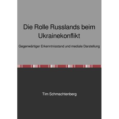 Die Rolle Russlands beim Ukrainekonflikt, Taschenbuch von Tim Schmachtenberg, Epubli, 978-3-7467-7413-8