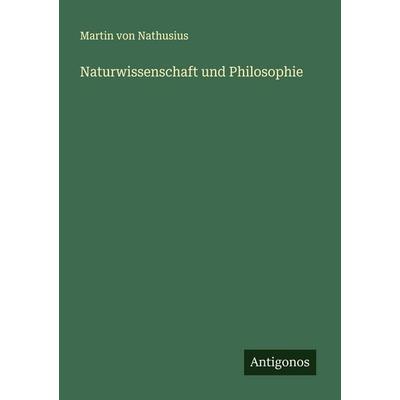 Naturwissenschaft und Philosophie, Taschenbuch von Martin Nathusius, Antigonos Verlag, 978-3-388-88838-5