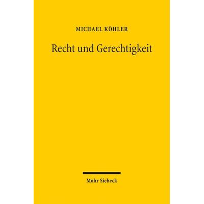 Recht und Gerechtigkeit, Gebundene Ausgabe von Michael Köhler, Mohr Siebeck, 978-3-16-154982-3