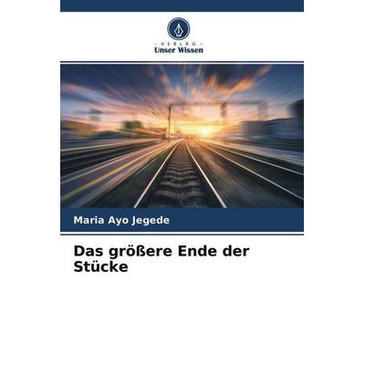 Das größere Ende der Stücke, Taschenbuch von Maria Ayo Jegede, Verlag Unser Wissen, 978-620-4-77286-8
