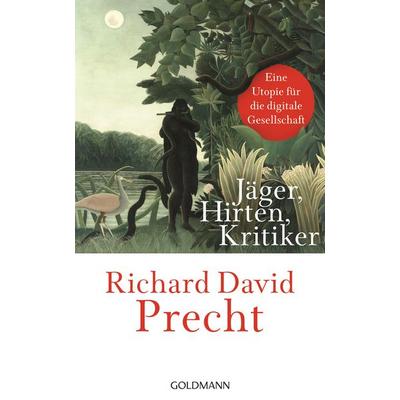 Jäger, Hirten, Kritiker, Gebundene Ausgabe von Richard David Precht, Goldmann