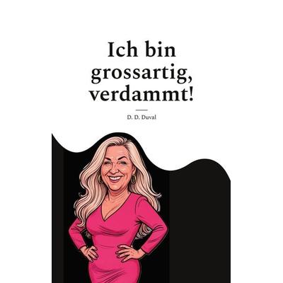 Ich bin grossartig, verdammt!, Taschenbuch von D. D. Duval, BoD – Books on Demand, 978-3-696-36593-6