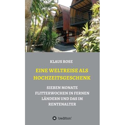 EINE WELTREISE ALS HOCHZEITSGESCHENK, Gebundene Ausgabe von Klaus Rose, Tredition, 978-3-347-04037-3