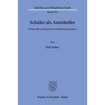 Schüler als Amtshelfer, dargestellt am Beispiel des Schülerlotsendienstes., Taschenbuch von Rolf Stober, Duncker & Humblot, 978-3-428-02727-9
