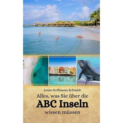 Alles, was Sie über die ABC Inseln wissen müssen, Taschenbuch von Jonas Hoffmann-Schmidt, Independently Published