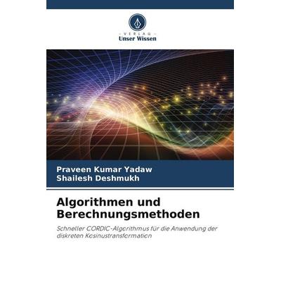 Algorithmen und Berechnungsmethoden, Taschenbuch von Praveen Kumar Yadaw,Shailesh Deshmukh, Verlag Unser Wissen, 978-620-8-03867-0