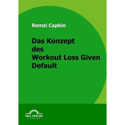 Das Konzept des Workout Loss Given Default, Taschenbuch von Remzi Capkin, Igel Verlag Literatur & Wissenschaft, 978-3-86815-258-6