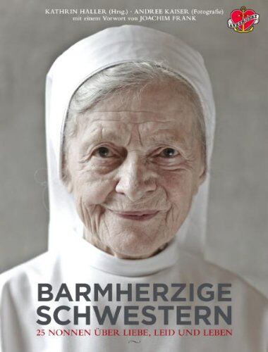 Kathrin Haller - Barmherzige Schwestern: 25 Nonnen erzählen von Liebe, Leid und Leben - Preis vom 09.10.2026 07:28:09 h