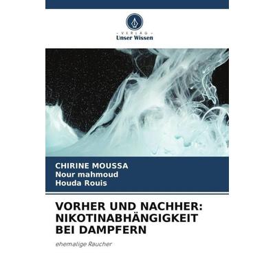 VORHER UND NACHHER: NIKOTINABHÄNGIGKEIT BEI DAMPFERN, Taschenbuch von Chirine Moussa,Nour Mahmoud,Houda Rouis, Verlag Unser Wissen, 978-620-6-43957-8