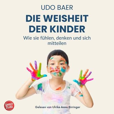 Die Weisheit der Kinder - Wie sie fühlen, denken und sich mitteilen - Udo Baer, Audio, 9783039681983