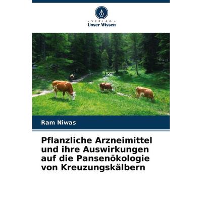 Pflanzliche Arzneimittel und ihre Auswirkungen auf die Pansenökologie von Kreuzungskälbern, Taschenbuch von Ram Niwas, Verlag Unser Wissen,