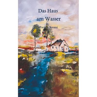 Das Haus am Wasser, Taschenbuch von Patrick Bovani, BoD – Books on Demand, 978-3-696-79407-1