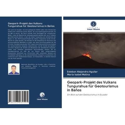 Geopark-Projekt des Vulkans Tungurahua für Geotourismus in Baños, Taschenbuch von Esteban Alejandro Aguilar,María Isabel Molina, Verlag Unser Wissen,