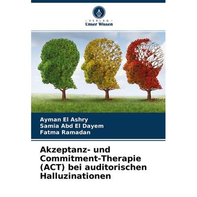 Akzeptanz- und Commitment-Therapie (ACT) bei auditorischen Halluzinationen, Taschenbuch von Ayman El Ashry,Samia Abd El Dayem,Fatma Ramadan, Verlag