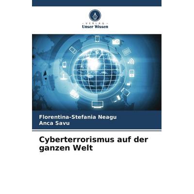 Cyberterrorismus auf der ganzen Welt, Taschenbuch von Florentina-Stefania Neagu,Anca Savu, Verlag Unser Wissen, 978-620-5-15632-2