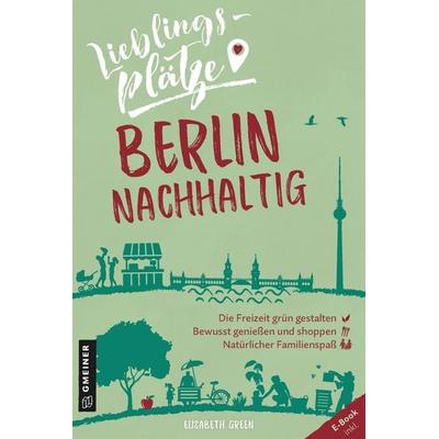 Lieblingsplätze Berlin nachhaltig, Taschenbuch von Elisabeth Green, Gmeiner-Verlag, 978-3-8392-2612-4