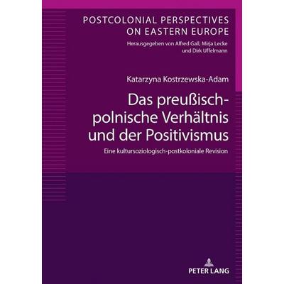 Das preußisch-polnische Verhältnis und der Positivismus, Gebundene Ausgabe von Katarzyna Kostrzewska-Adam, Peter Lang GmbH, Internationaler Verlag der