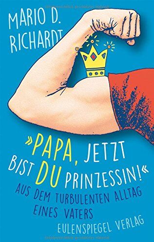 Mario D. Richardt - »Papa, jetzt bist du Prinzessin!« Aus dem turbulenten Alltag eines Vaters - Preis vom 11.10.2026 15:43:13 h