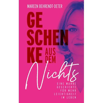 Geschenke aus dem Nichts, Taschenbuch von Mareen Behrendt-Deter, Tredition, 978-3-384-89628-5