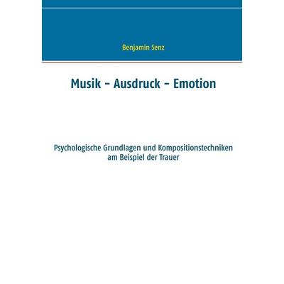 Musik - Ausdruck - Emotion, Taschenbuch von Benjamin Senz, BoD – Books on Demand, 978-3-8391-9817-9