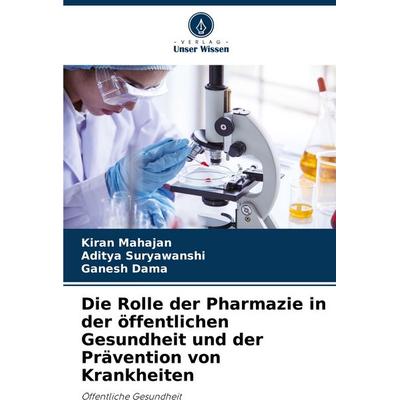 Die Rolle der Pharmazie in der öffentlichen Gesundheit und der Prävention von Krankheiten, Taschenbuch von Kiran Mahajan,Aditya Suryawanshi,Ganesh