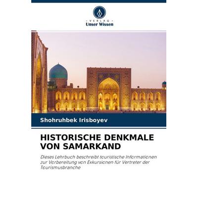 HISTORISCHE DENKMALE VON SAMARKAND, Taschenbuch von Shohruhbek Irisboyev, Verlag Unser Wissen, 978-620-4-48033-6