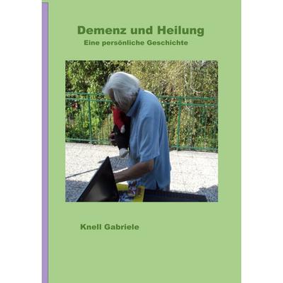Demenz und Heilung, Taschenbuch von Gabriele Knell, BoD – Books on Demand, 978-3-7562-2422-7