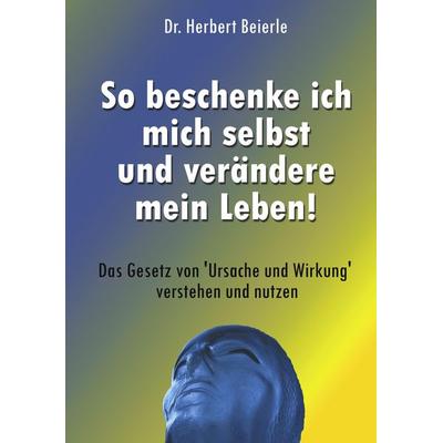 So beschenke ich mich selbst und verändere mein Leben!, Taschenbuch von Herbert Beierle, Anette Gusy Verlag, 978-3-86565-000-9