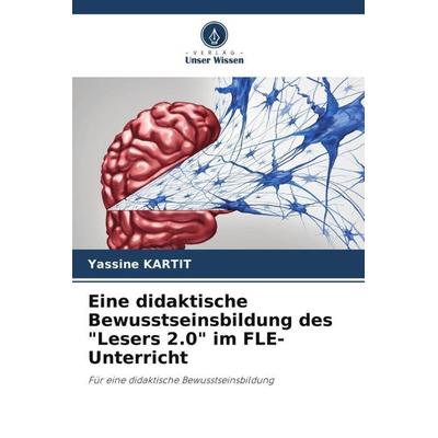 Eine didaktische Bewusstseinsbildung des 'Lesers 2.0' im FLE-Unterricht, Taschenbuch von Yassine Kartit, Verlag Unser Wissen, 978-620-5-20089-6