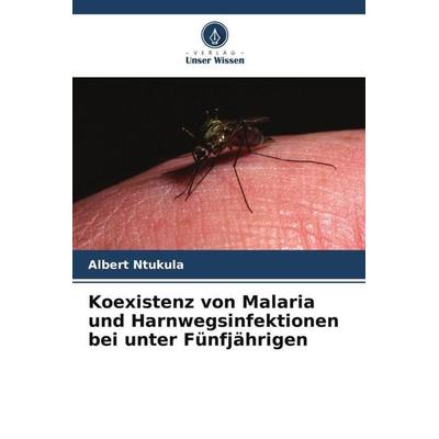 Koexistenz von Malaria und Harnwegsinfektionen bei unter Fünfjährigen, Taschenbuch von Albert Ntukula, Verlag Unser Wissen, 978-620-5-59006-5