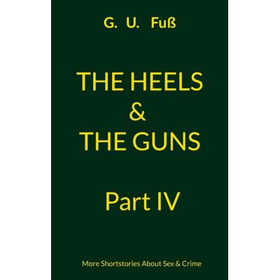 The Heels & The Guns Part IV, Taschenbuch von G.U. Fuss, BoD – Books on Demand, 978-3-7693-1208-9