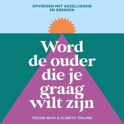 Word de ouder die je graag wilt zijn - Elsbeth Teeling,Tischa Neve, Audio, 9789000400386