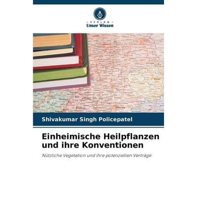 Einheimische Heilpflanzen und ihre Konventionen, Taschenbuch von Shivakumar Singh Policepatel, Verlag Unser Wissen, 978-620-8-48740-9
