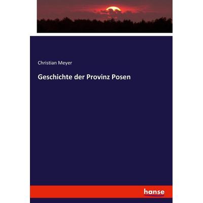 Geschichte der Provinz Posen, Taschenbuch von Christian Meyer, Hansebooks, 978-3-348-12894-0