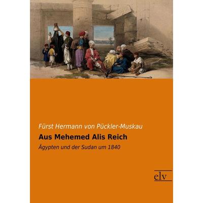 Aus Mehemed Alis Reich, Taschenbuch von Fürst Hermann Pückler-Muskau, Europäischer Literaturverlag, 978-3-95909-248-7