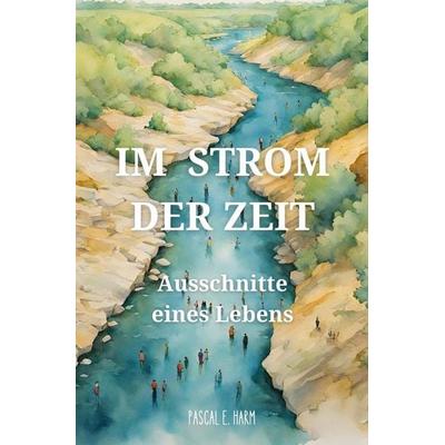 Im Strom der Zeit, Taschenbuch von Pascal E. Harm, Tolino media, 978-3-7546-4907-7