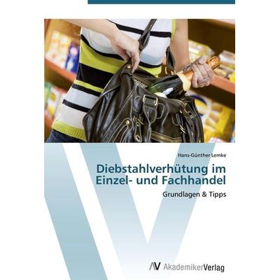 Diebstahlverhütung im Einzel- und Fachhandel, Taschenbuch von Hans-Günther Lemke, AV Akademikerverlag, 978-3-639-44350-9