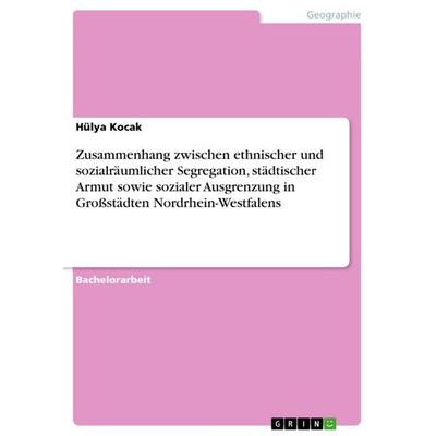 Zusammenhang zwischen ethnischer und sozialräumlicher Segregation, städtischer Armut sowie sozialer Ausgrenzung in Großstädten Nordrhein-Westfalens,