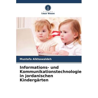Informations- und Kommunikationstechnologie in jordanischen Kindergärten, Taschenbuch von Mustafa Alkhawaldeh, Verlag Unser Wissen, 978-620-6-25404-1