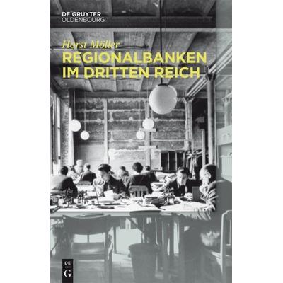 Regionalbanken im Dritten Reich, Gebundene Ausgabe von Horst Möller, De Gruyter Oldenbourg, 978-3-11-043161-2
