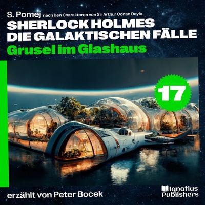 Grusel im Glashaus (Sherlock Holmes - Die galaktischen Fälle, Folge 17) - Arthur Conan Doyle,S. Pomej, Audio, 9783991766919