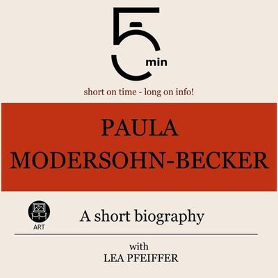 Paula Modersohn-Becker: A short biography - 5 Minutes,5 Minute Biographies,Lea Pfeiffer, Audio, 9783754512098